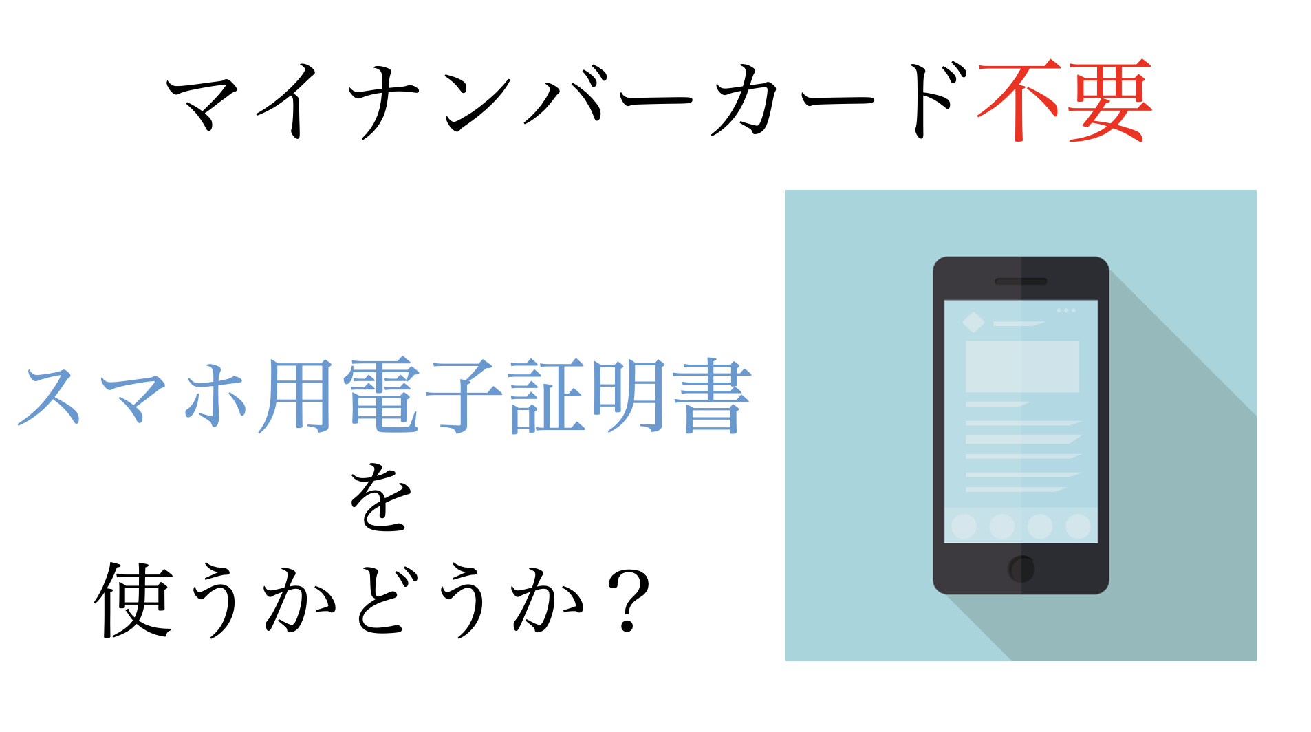 マイナンバーカード不要。スマホだけで申告できるスマホ用電子証明書を使うかどうか？