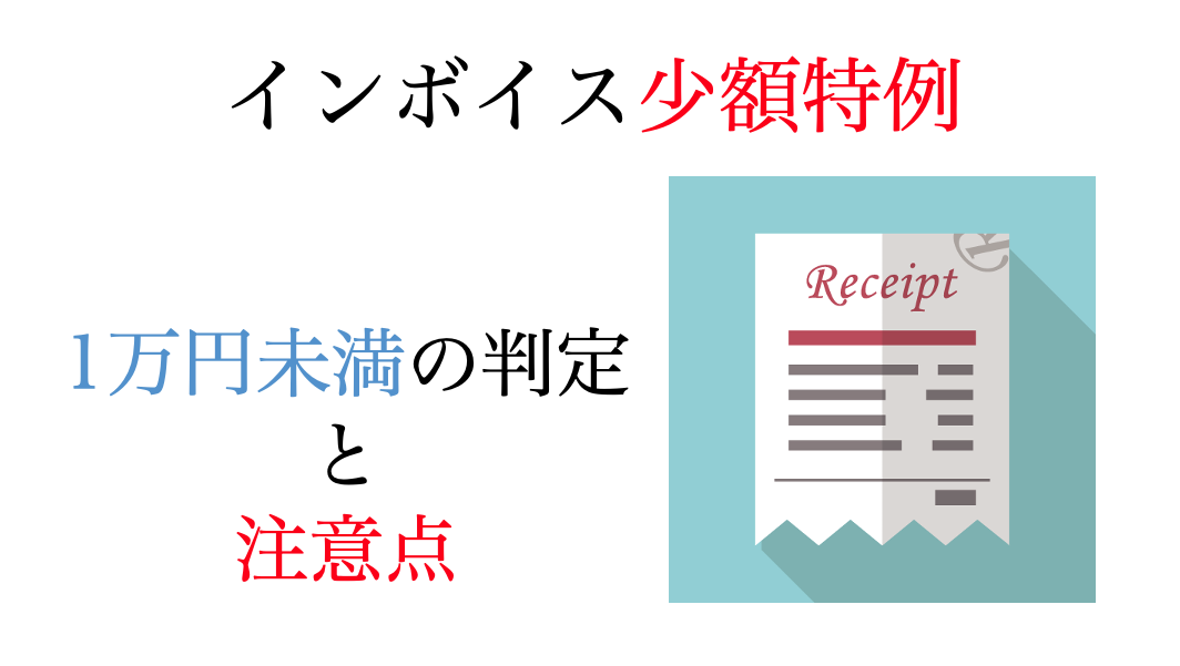 消費税インボイスの少額特例。1万円未満の判定と注意点